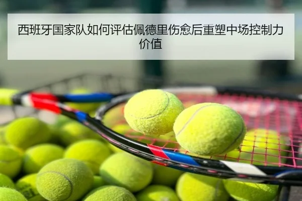 西班牙国家队如何评估佩德里伤愈后重塑中场控制力价值